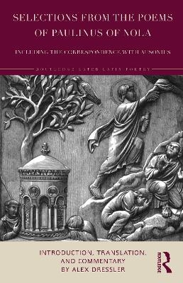 Selections from the Poems of Paulinus of Nola, including the Correspondence with Ausonius - Alex Dressler