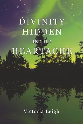 Divinity Hidden in the Heartache - Victoria Leigh