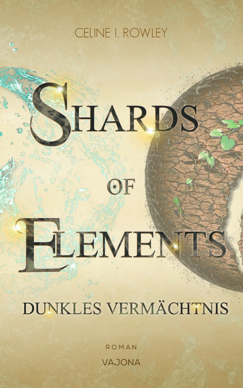 SHARDS OF ELEMENTS / SHARDS OF ELEMENTS - Dunkles Vermächtnis (Band 2) - Celine I. Rowley