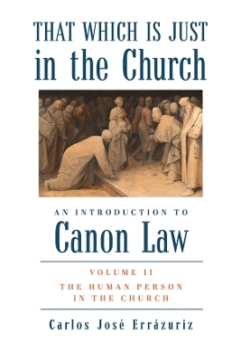 That Which Is Just in the Church – Volume 2: The Human Person in the Church - Carlos José Errázuriz