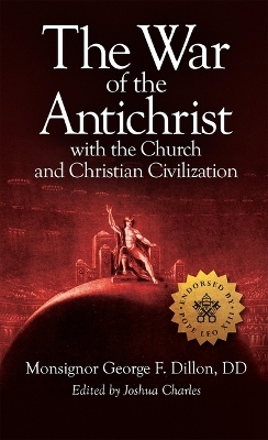 The War of the Antichrist with the Church and Christian Civilization - Msgr George F Dillon