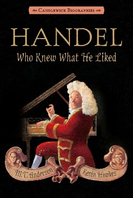 Handel, Who Knew What He Liked: Candlewick Biographies - M. T. Anderson