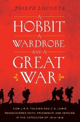 A Hobbit, a Wardrobe, and a Great War - Joseph Loconte