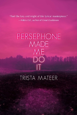 Persephone Made Me Do It - Trista Mateer
