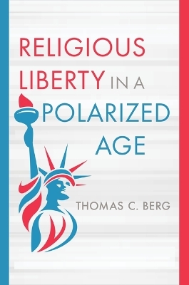 Religious Liberty in a Polarized Age - Thomas C Berg