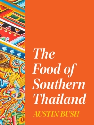 The Food of Southern Thailand - Austin Bush