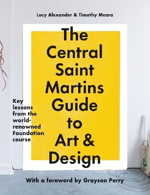 The Central Saint Martins Guide to Art & Design - Lucy Alexander, Timothy Meara,  Central Saint Martins