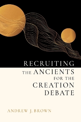 Recruiting the Ancients for the Creation Debate - Andrew J Brown