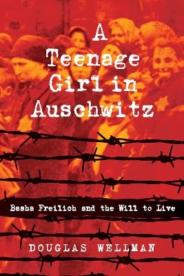 A Teenage Girl in Auschwitz - Douglas Wellman