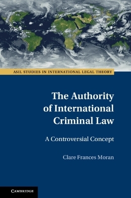 The Authority of International Criminal Law - Clare Frances Moran