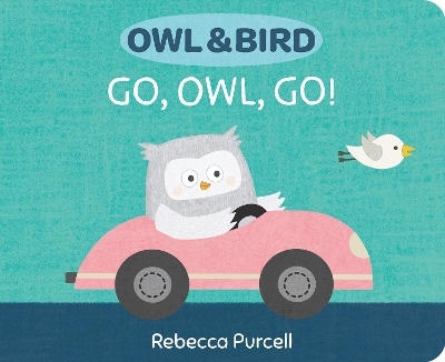 Owl & Bird: Go, Owl, Go! - Rebecca Purcell