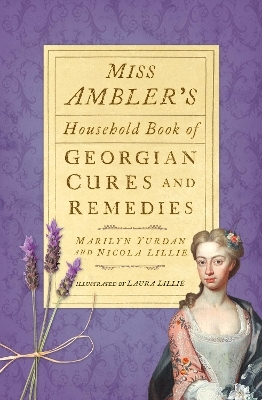 Miss Ambler's Household Book of Georgian Cures and Remedies - Marilyn Yurdan, Nicola Lillie