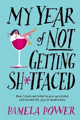 My Year of Not Getting Sh*tfaced - Pamela Power