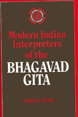 Modern Indian Interpreters of the Bhagavad Gita - Robert N. Minor