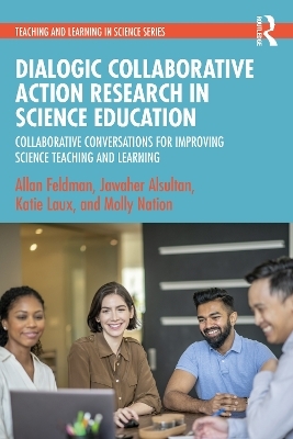 Dialogic Collaborative Action Research in Science Education - Allan Feldman, Jawaher Alsultan, Katie Laux, Molly Nation