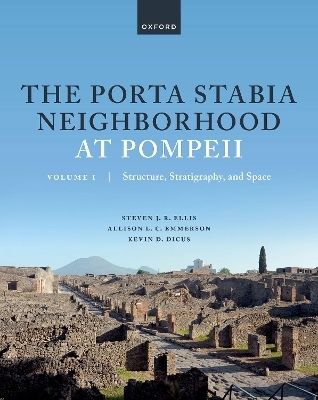 The Porta Stabia Neighborhood at Pompeii Volume I - Prof Steven J. R. Ellis, Dr Allison L. C. Emmerson, Dr Kevin D. Dicus