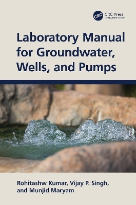 Laboratory Manual for Groundwater, Wells, and Pumps - Rohitashw Kumar, Vijay P. Singh, Munjid Maryam