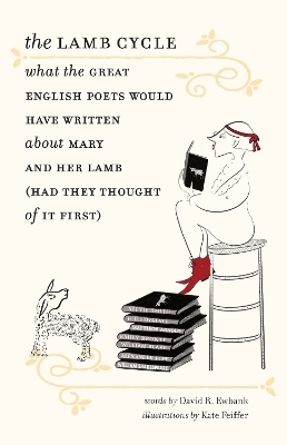 The Lamb Cycle – What the Great English Poets Would Have Written About Mary and Her Lamb (Had They Thought of It First) - David R. Ewbank, Kate Feiffer, James Engell
