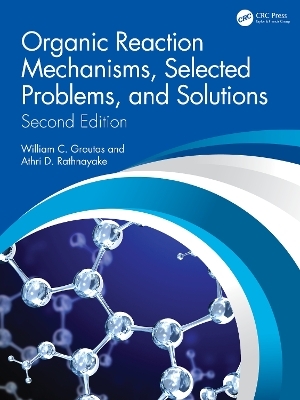Organic Reaction Mechanisms, Selected Problems, and Solutions - William C. Groutas, Athri D. Rathnayake