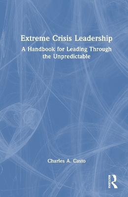 Extreme Crisis Leadership - Charles Casto