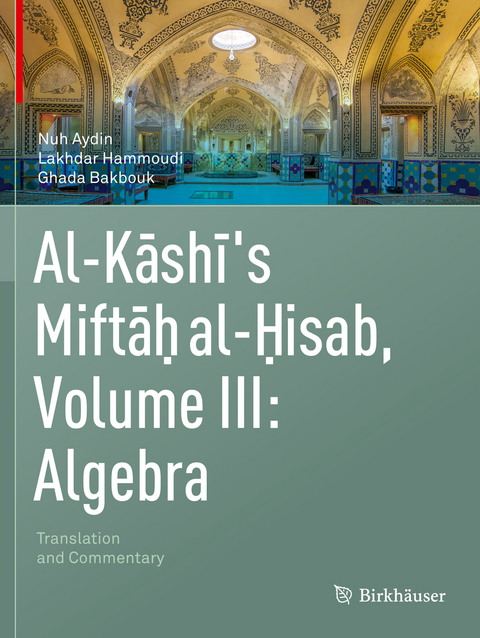 Al-Kashi's Miftah al-Hisab, Volume III: Algebra - Nuh Aydin, Lakhdar Hammoudi, Ghada Bakbouk