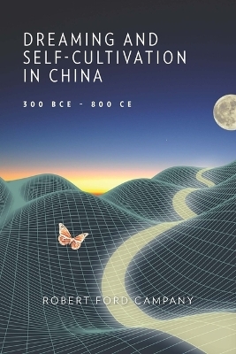 Dreaming and Self-Cultivation in China, 300 BCE–800 CE - Robert Ford Campany
