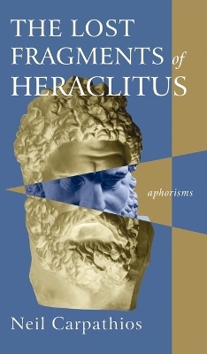 The Lost Fragments of Heraclitus - Neil Carpathios