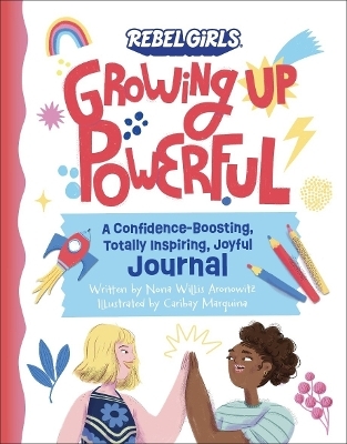 Growing Up Powerful Journal: A Confidence Boosting, Totally Inspiring, Joyful Journal - Nona Willis Aronowitz