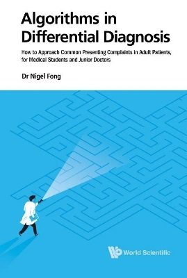 Algorithms In Differential Diagnosis: How To Approach Common Presenting Complaints In Adult Patients, For Medical Students And Junior Doctors - Nigel Fong