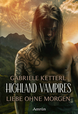 Highland Vampires: Liebe ohne Morgen - Ketterl, Gabriele