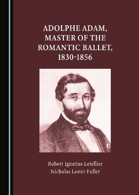 Adolphe Adam, Master of the Romantic Ballet, 1830-1856 - Robert Ignatius Letellier, Nicholas Lester Fuller