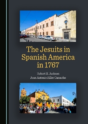 The Jesuits in Spanish America in 1767 - Robert H. Jackson, Juan Antonio Siller Camacho