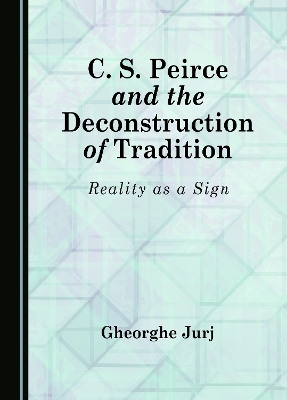 C. S. Peirce and the Deconstruction of Tradition - Gheorghe Jurj