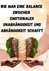 Wie man eine Balance zwischen emotionaler Unabhängigkeit und Abhängigkeit schafft: - Sandra Schmidt