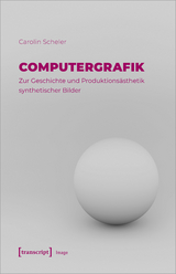 Computergrafik - Zur Geschichte und Produktionsästhetik synthetischer Bilder - Carolin Scheler