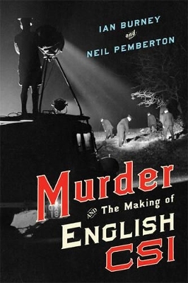 Murder and the Making of English CSI - Ian Burney, Neil Pemberton