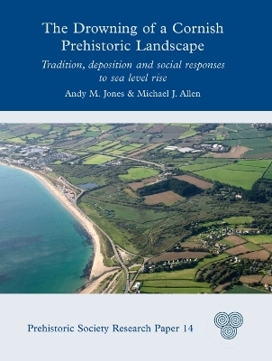 The Drowning of a Cornish Prehistoric Landscape - Andy M. Jones, Michael J. Allen