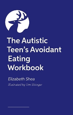 The Autistic Teen's Avoidant Eating Workbook - Elizabeth Shea