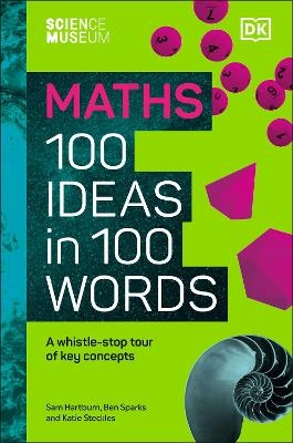 The Science Museum Maths 100 Ideas in 100 Words - Katie Steckles, Sam Hartburn, Ben Sparks
