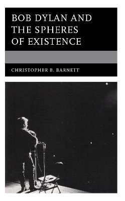 Bob Dylan and the Spheres of Existence - Christopher B. Barnett