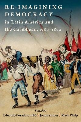 Re-imagining Democracy in Latin America and the Caribbean, 1780-1870 - 