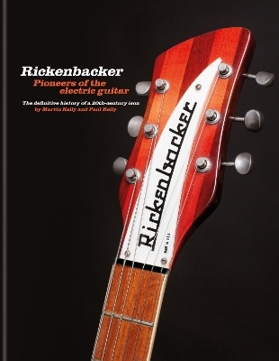 Rickenbacker Guitars: Pioneers of the electric guitar - Martin Kelly, Paul Kelly