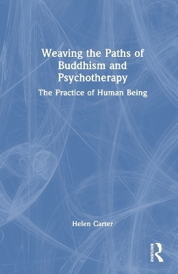 Weaving the Paths of Buddhism and Psychotherapy - Helen Carter