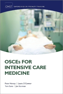 OSCEs for Intensive Care Medicine - Peter Hersey, Laura O'Connor, Thomas E Sams, Jon Sturman