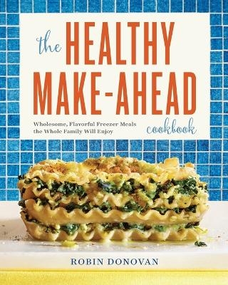 The Healthy Make-Ahead Cookbook - Robin Donovan