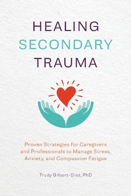 Healing Secondary Trauma - Trudy Gilbert-Eliot