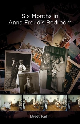 Six Months in Anna Freud's Bedroom - Brett Kahr