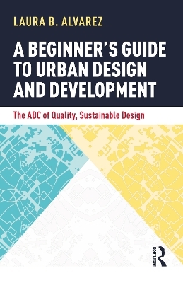A Beginner's Guide to Urban Design and Development - Laura B. Alvarez