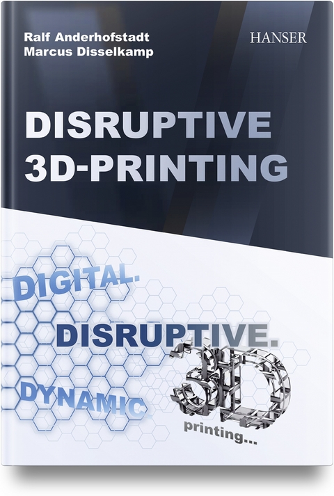 Disruptive 3D Printing - Ralf Anderhofstadt, Marcus Disselkamp