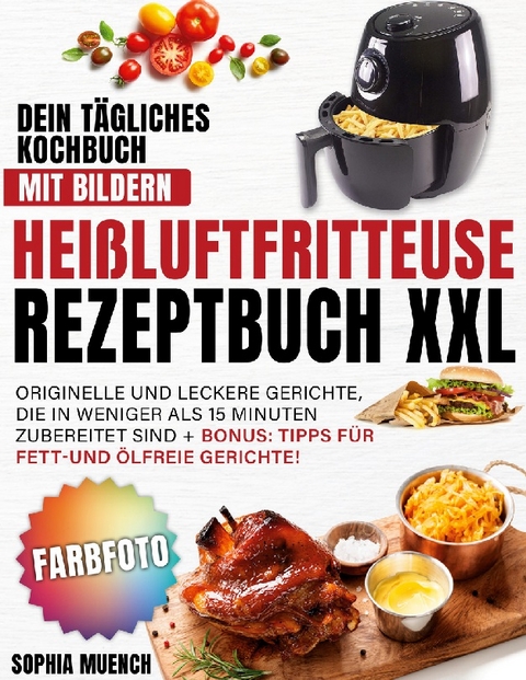 Heißluftfritteuse Rezeptbuch XXL - Sophia Muench